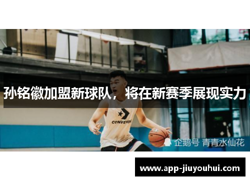 孙铭徽加盟新球队，将在新赛季展现实力
