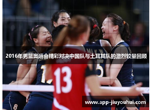 2016年男篮奥运会精彩对决中国队与土耳其队的激烈较量回顾